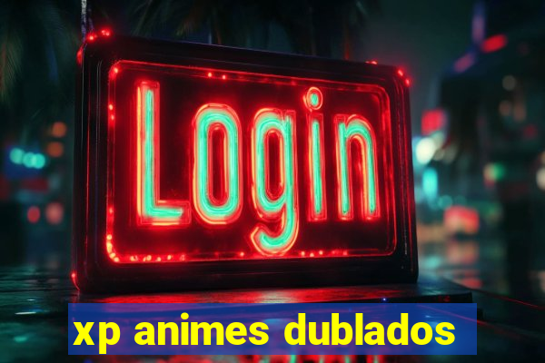 xp animes dublados